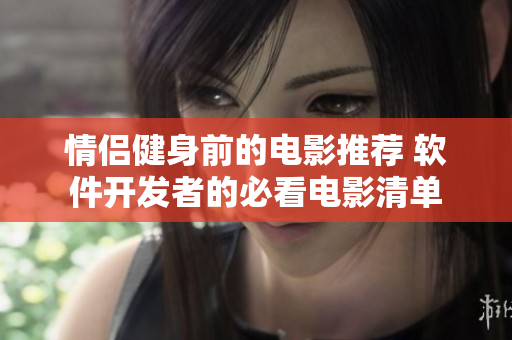 情侣健身前的电影推荐 软件开发者的必看电影清单