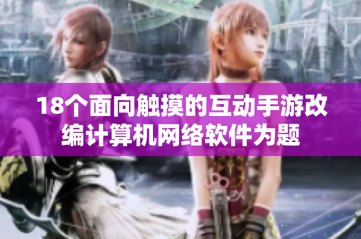 18个面向触摸的互动手游改编计算机网络软件为题