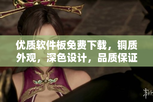 优质软件板免费下载，铜质外观，深色设计，品质保证