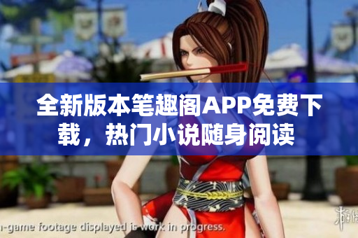 全新版本笔趣阁APP免费下载，热门小说随身阅读 