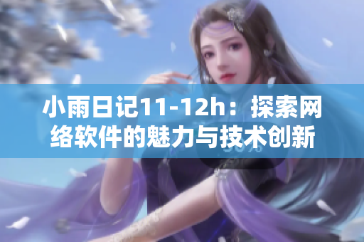 小雨日记11-12h：探索网络软件的魅力与技术创新