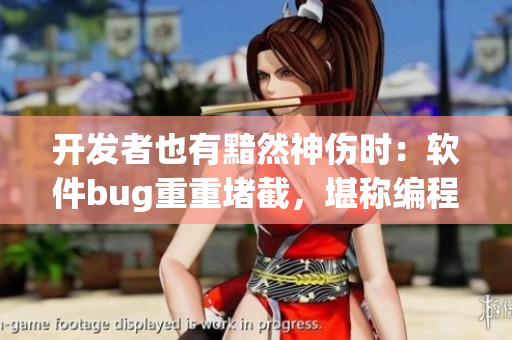 开发者也有黯然神伤时：软件bug重重堵截，堪称编程绝遇