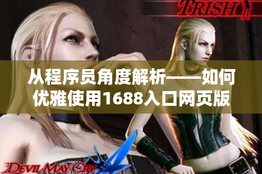 从程序员角度解析——如何优雅使用1688入口网页版