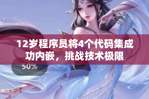 12岁程序员将4个代码集成功内嵌，挑战技术极限