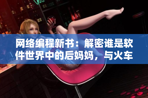 网络编程新书：解密谁是软件世界中的后妈妈，与火车何关？