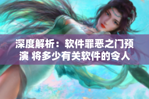 深度解析：软件罪恶之门预演 将多少有关软件的令人担忧的一面？
