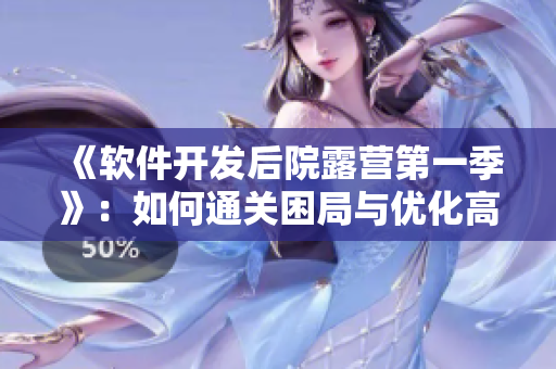 《软件开发后院露营第一季》：如何通关困局与优化高峰
