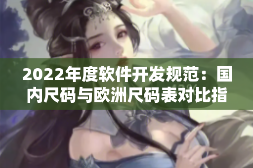 2022年度软件开发规范：国内尺码与欧洲尺码表对比指南