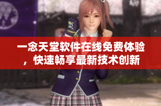 一念天堂软件在线免费体验，快速畅享最新技术创新