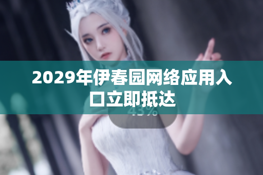 2029年伊春园网络应用入口立即抵达