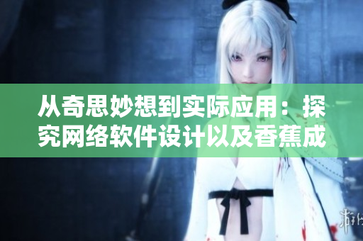 从奇思妙想到实际应用：探究网络软件设计以及香蕉成人用品店加盟费用的关系
