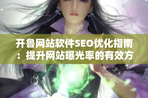开鲁网站软件SEO优化指南：提升网站曝光率的有效方法