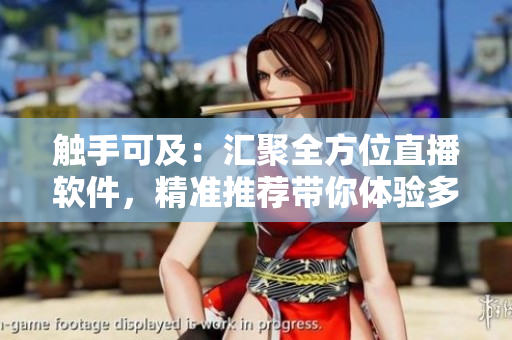 触手可及：汇聚全方位直播软件，精准推荐带你体验多姿多彩直播乐趣