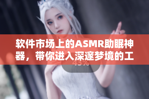 软件市场上的ASMR助眠神器，带你进入深邃梦境的工具！