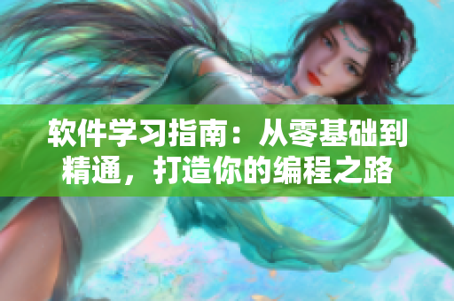 软件学习指南：从零基础到精通，打造你的编程之路