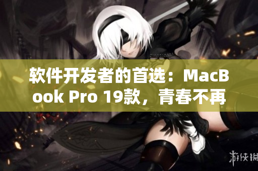 软件开发者的首选：MacBook Pro 19款，青春不再但性能不减