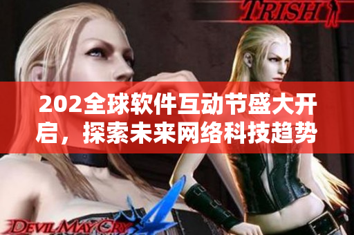 202全球软件互动节盛大开启，探索未来网络科技趋势