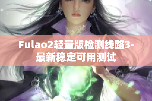 Fulao2轻量版检测线路3-最新稳定可用测试