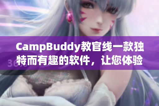 CampBuddy教官线一款独特而有趣的软件，让您体验户外生活