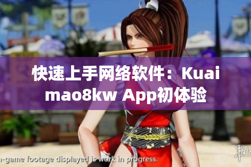快速上手网络软件：Kuaimao8kw App初体验