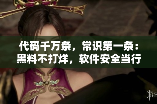 代码千万条，常识第一条：黑料不打烊，软件安全当行动
