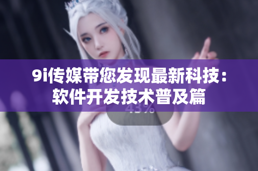 9i传媒带您发现最新科技：软件开发技术普及篇
