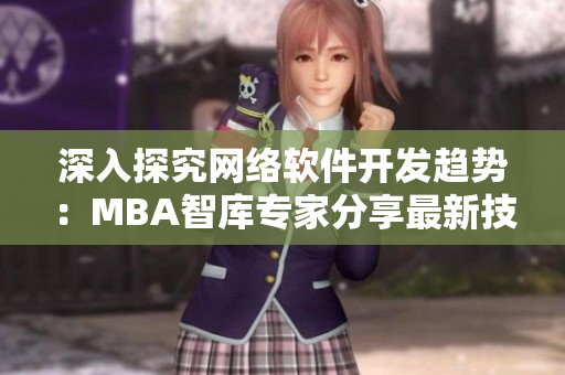 深入探究网络软件开发趋势：MBA智库专家分享最新技术与应用案例