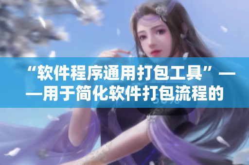 “软件程序通用打包工具”——用于简化软件打包流程的工具