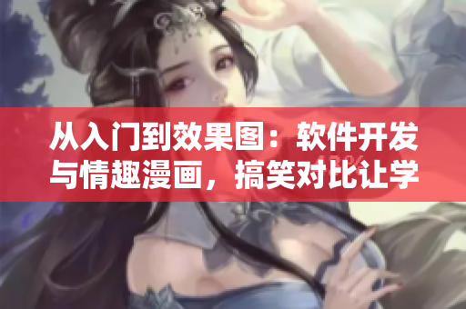 从入门到效果图：软件开发与情趣漫画，搞笑对比让学习更轻松