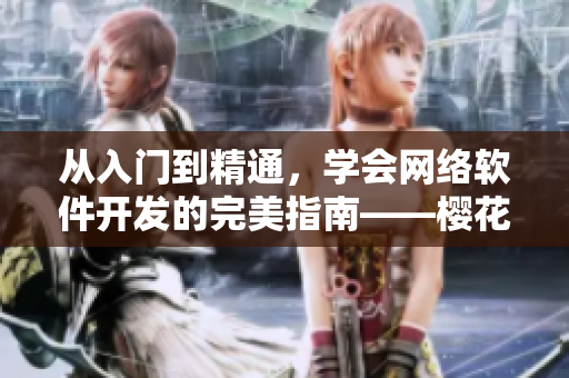 从入门到精通，学会网络软件开发的完美指南——樱花官网官方入门网站