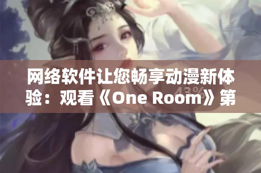 网络软件让您畅享动漫新体验：观看《One Room》第一季全集在线