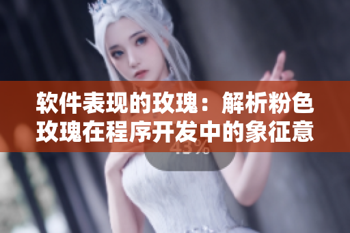 软件表现的玫瑰：解析粉色玫瑰在程序开发中的象征意义