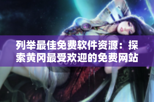 列举最佳免费软件资源：探索黄冈最受欢迎的免费网站
