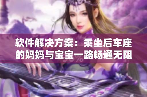 软件解决方案：乘坐后车座的妈妈与宝宝一路畅通无阻，快速前往姥姥家。