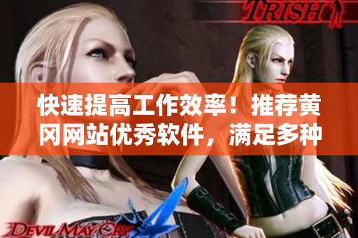 快速提高工作效率！推荐黄冈网站优秀软件，满足多种需求！