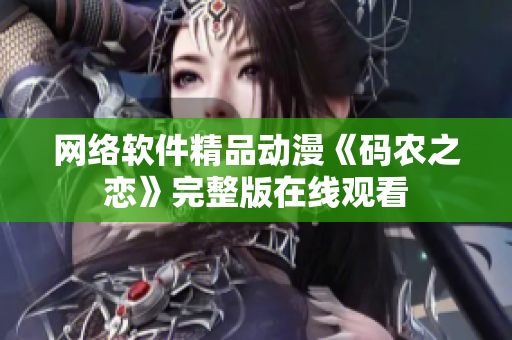 网络软件精品动漫《码农之恋》完整版在线观看