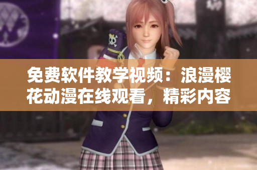 免费软件教学视频：浪漫樱花动漫在线观看，精彩内容尽在其中
