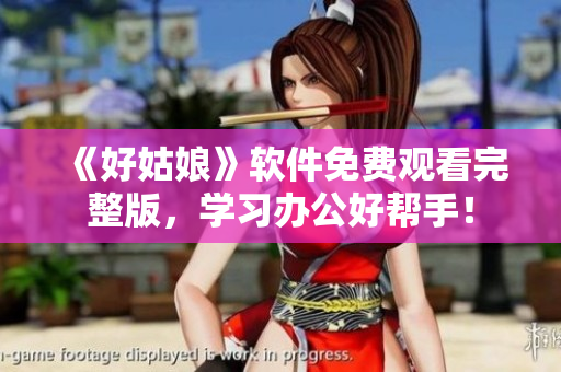 《好姑娘》软件免费观看完整版，学习办公好帮手！