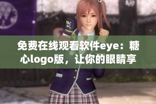 免费在线观看软件eye：糖心logo版，让你的眼睛享受新的视觉盛宴