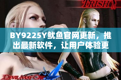 BY9225Y鱿鱼官网更新，推出最新软件，让用户体验更优质
