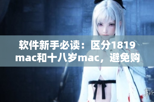 软件新手必读：区分1819mac和十八岁mac，避免购买错误版本