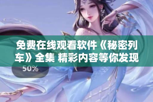 免费在线观看软件《秘密列车》全集 精彩内容等你发现