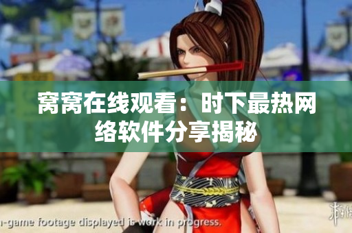 窝窝在线观看：时下最热网络软件分享揭秘