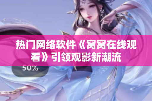 热门网络软件《窝窝在线观看》引领观影新潮流