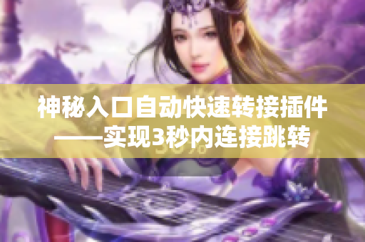 神秘入口自动快速转接插件——实现3秒内连接跳转