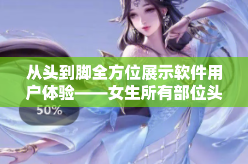从头到脚全方位展示软件用户体验——女生所有部位头像该如何实现？