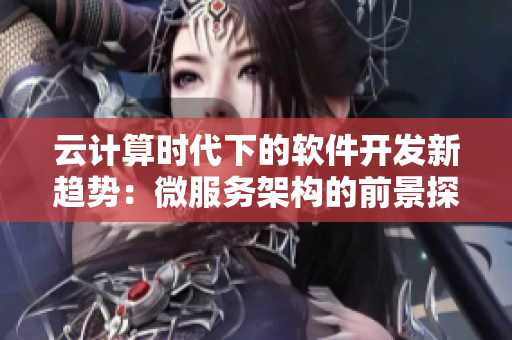 云计算时代下的软件开发新趋势：微服务架构的前景探究