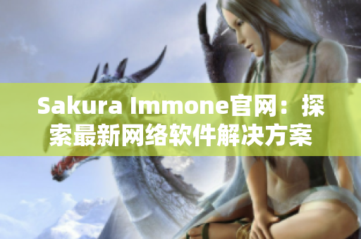 Sakura Immone官网：探索最新网络软件解决方案