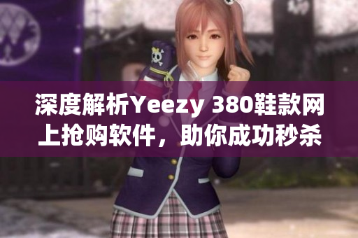 深度解析Yeezy 380鞋款网上抢购软件，助你成功秒杀蜜桃粉和白色！