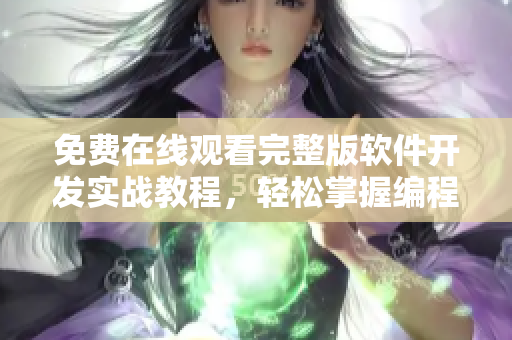 免费在线观看完整版软件开发实战教程，轻松掌握编程技能！